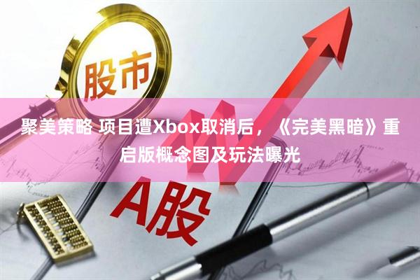 聚美策略 项目遭Xbox取消后，《完美黑暗》重启版概念图及玩法曝光